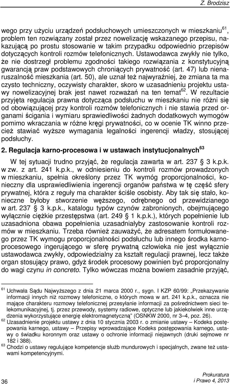 Ustawodawca zwykły nie tylko, Ŝe nie dostrzegł problemu zgodności takiego rozwiązania z konstytucyjną gwarancją praw podstawowych chroniących prywatność (art. 47) lub nienaruszalność mieszkania (art.