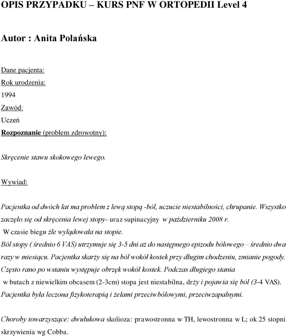 W czasie biegu źle wylądowała na stopie. Ból stopy ( średnio 6 VAS) utrzymuje się 3-5 dni aż do następnego epizodu bólowego średnio dwa razy w miesiącu.