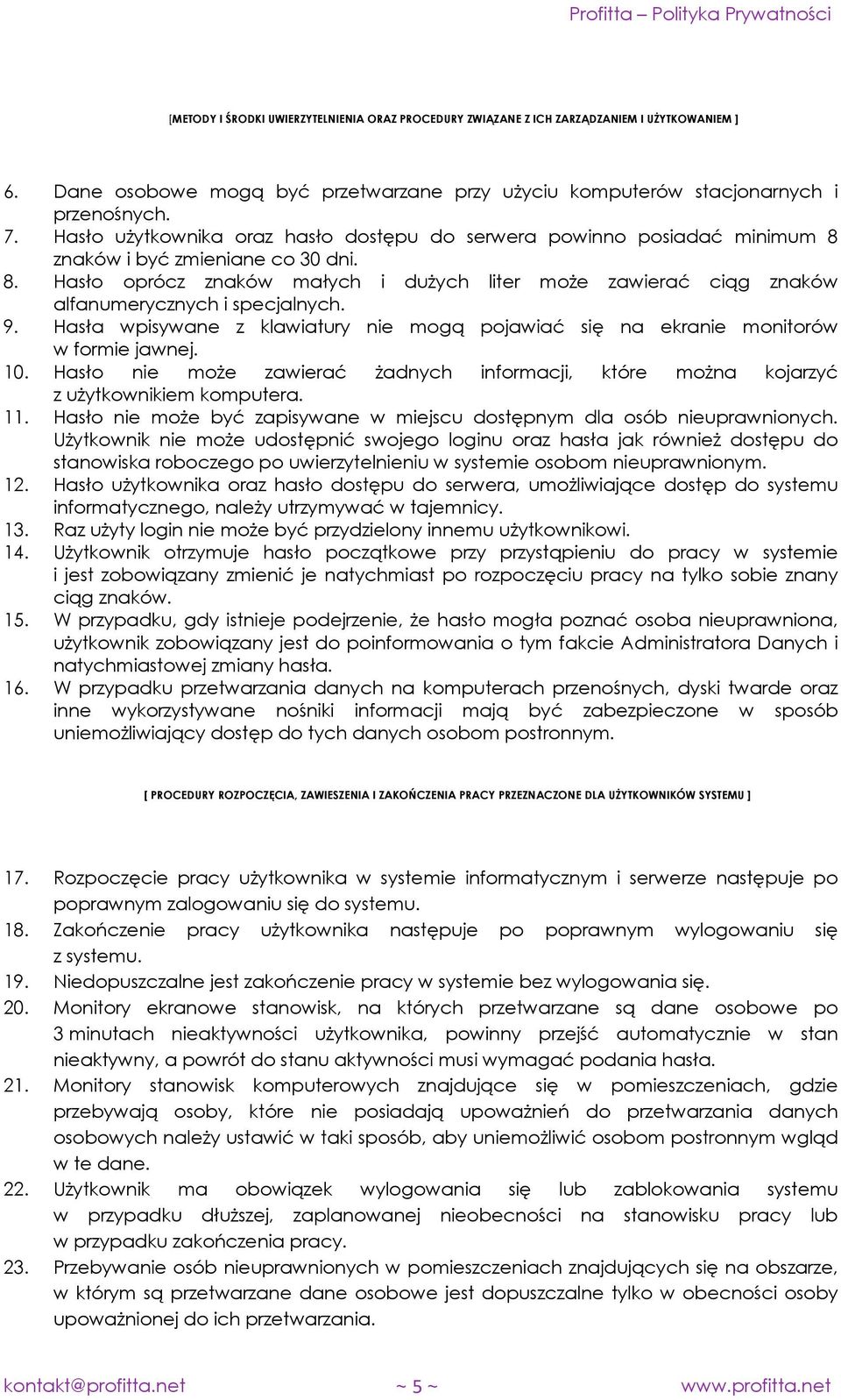 9. Hasła wpisywane z klawiatury nie mogą pojawiać się na ekranie monitorów w formie jawnej. 10. Hasło nie może zawierać żadnych informacji, które można kojarzyć z użytkownikiem komputera. 11.