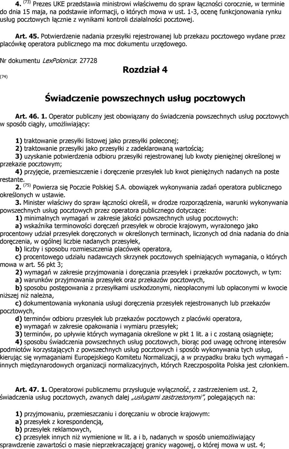 Potwierdzenie nadania przesyłki rejestrowanej lub przekazu pocztowego wydane przez placówkę operatora publicznego ma moc dokumentu urzędowego.