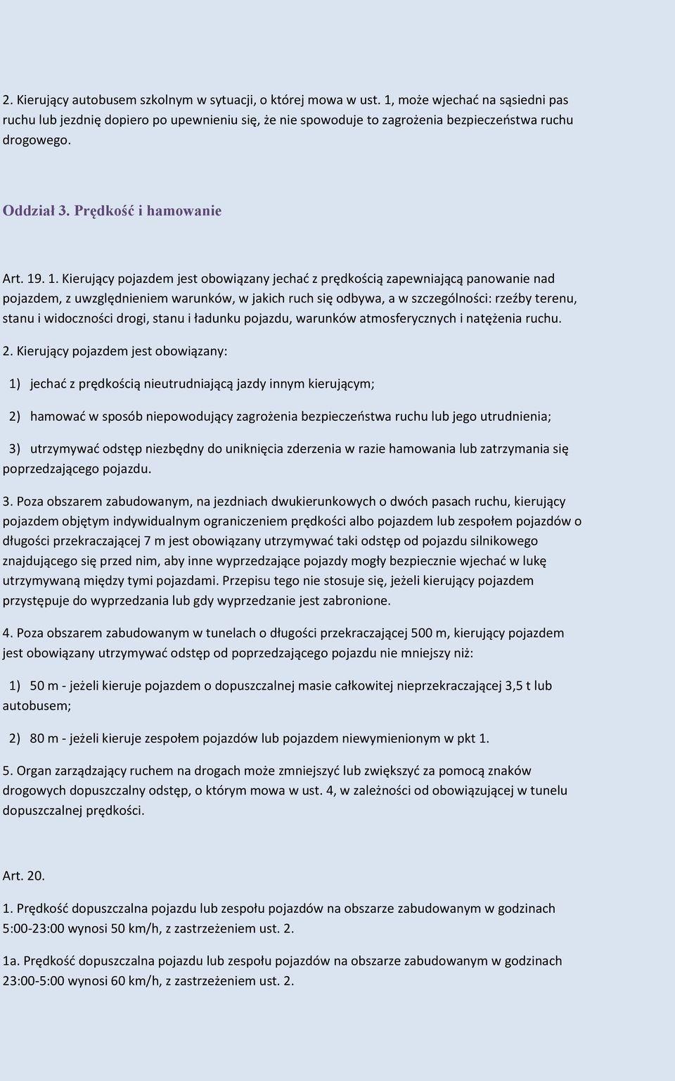 . 1. Kierujący pojazdem jest obowiązany jechad z prędkością zapewniającą panowanie nad pojazdem, z uwzględnieniem warunków, w jakich ruch się odbywa, a w szczególności: rzeźby terenu, stanu i