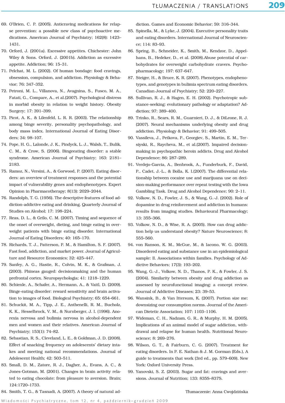 Addiction; 96: 15 31. 71. Pelchat, M. L. (2002). Of human bondage: food cravings, obsession, compulsion, and addiction. Physiology & Behavior; 76: 347 352. 72. Petroni, M. L., Villanova, N.