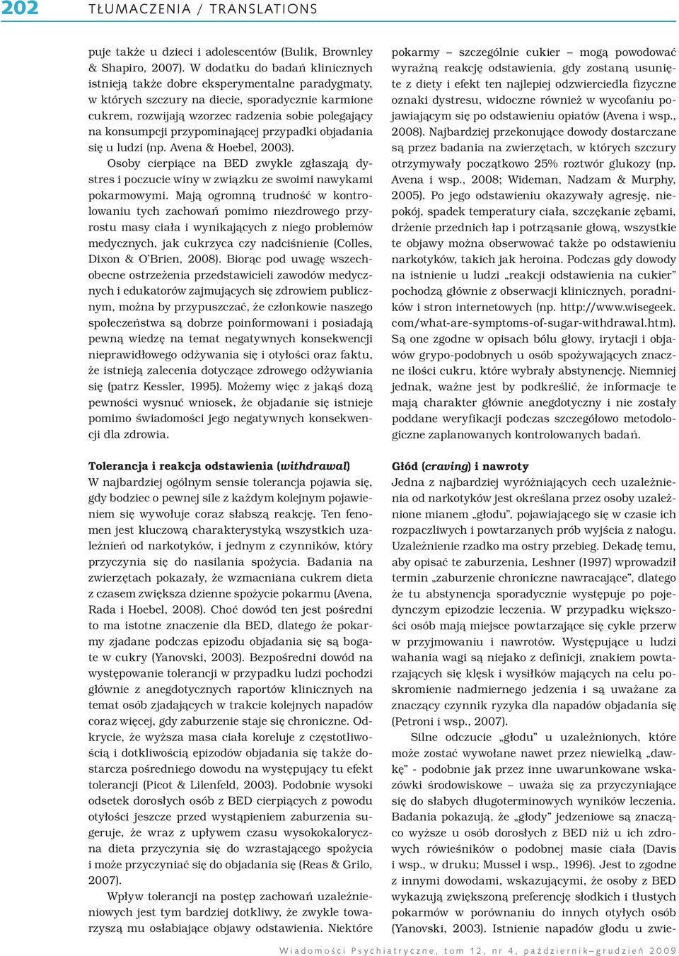 przypominającej przypadki objadania się u ludzi (np. Avena & Hoebel, 2003). Osoby cierpiące na BED zwykle zgłaszają dystres i poczucie winy w związku ze swoimi nawykami pokarmowymi.