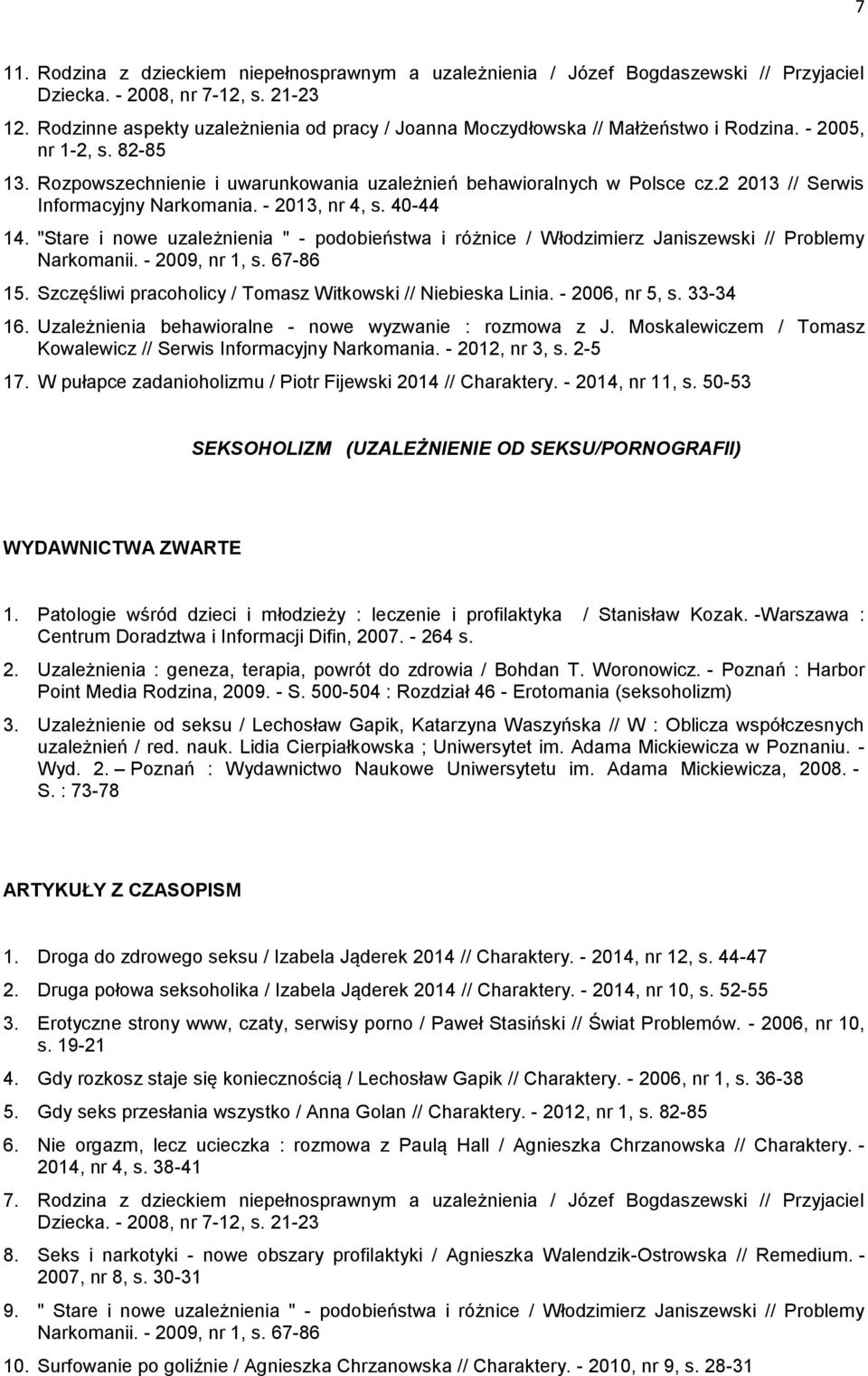 2 2013 // Serwis Informacyjny Narkomania. - 2013, nr 4, s. 40-44 14. "Stare i nowe uzależnienia " - podobieństwa i różnice / Włodzimierz Janiszewski // Problemy 15.