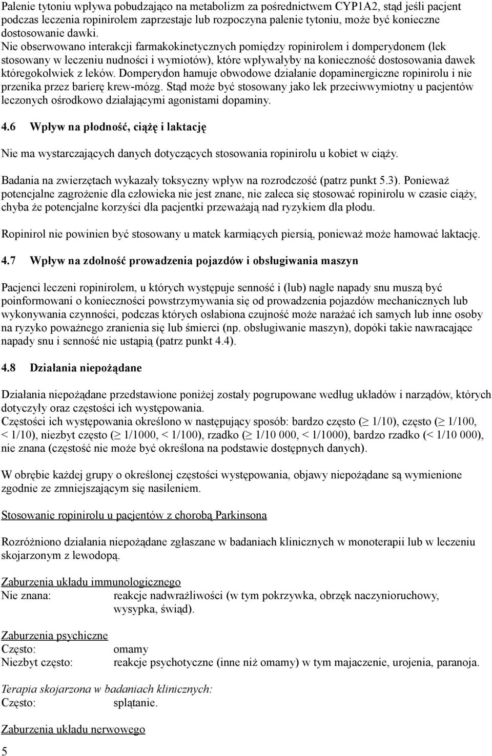 Nie obserwowano interakcji farmakokinetycznych pomiędzy ropinirolem i domperydonem (lek stosowany w leczeniu nudności i wymiotów), które wpływałyby na konieczność dostosowania dawek któregokolwiek z