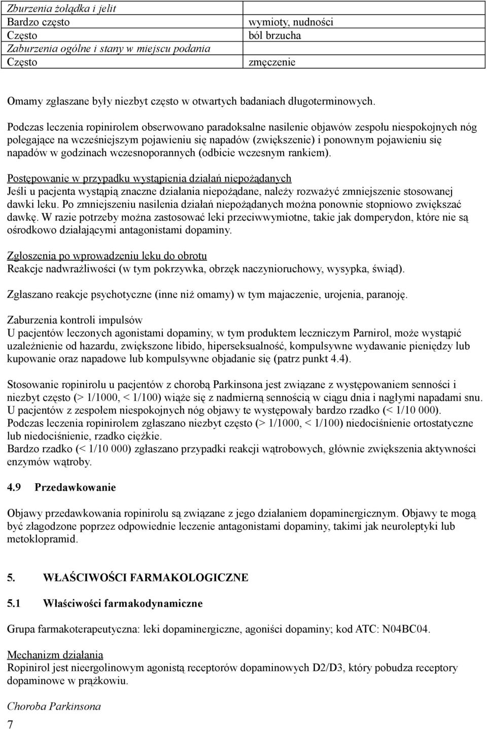 Podczas leczenia ropinirolem obserwowano paradoksalne nasilenie objawów zespołu niespokojnych nóg polegające na wcześniejszym pojawieniu się napadów (zwiększenie) i ponownym pojawieniu się napadów w