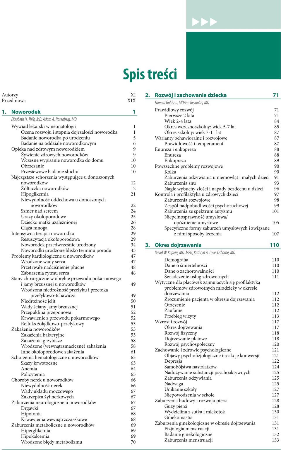 Żywienie zdrowych noworodków 9 Wczesne wypisanie noworodka do domu 10 Obrzezanie 10 Przesiewowe badanie słuchu 10 Najczęstsze schorzenia występujące u donoszonych noworodków 12 Żółtaczka noworodków