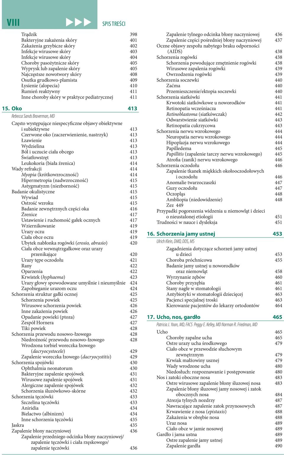 Oko 413 Rebecca Sands Braverman, MD Często występujące niespecyficzne objawy obiektywne i subiektywne 413 Czerwone oko (zaczerwienienie, nastrzyk) 413 Łzawienie 413 Wydzielina 413 Ból i uczucie ciała