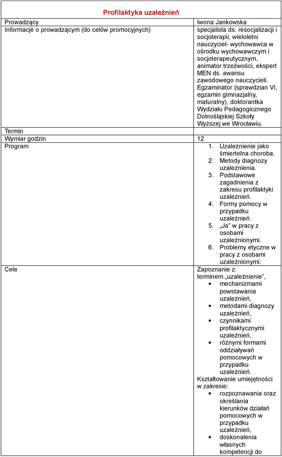 Egzaminator (sprawdzian VI, egzamin gimnazjalny, maturalny), doktorantka Wydziału Pedagogicznego Dolnośląskiej Szkoły Wyższej we Wrocławiu. Wymiar godzin 12 Program 1.