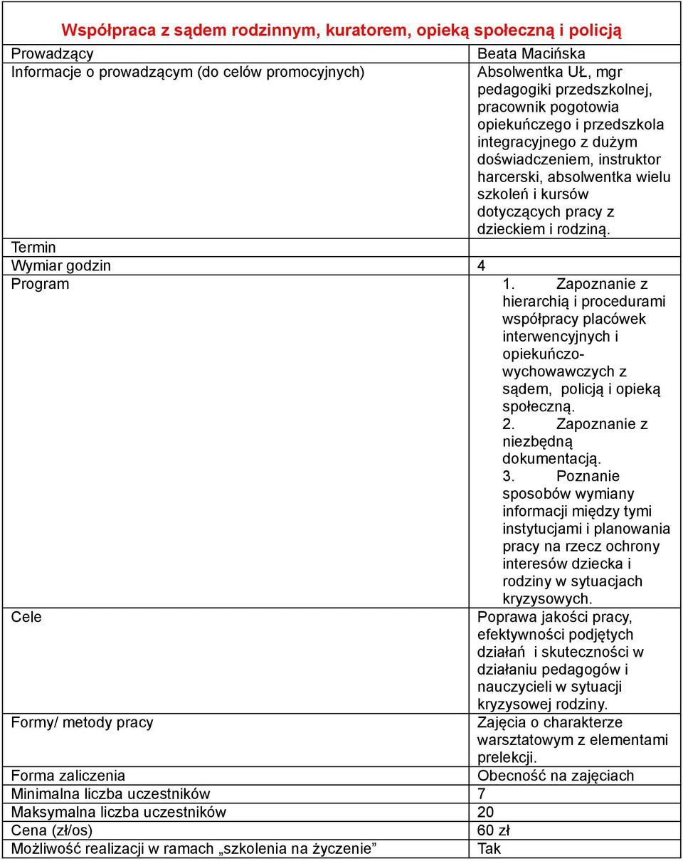 Zapoznanie z hierarchią i procedurami współpracy placówek interwencyjnych i opiekuńczowychowawczych z sądem, policją i opieką społeczną. 2. Zapoznanie z niezbędną dokumentacją. 3.