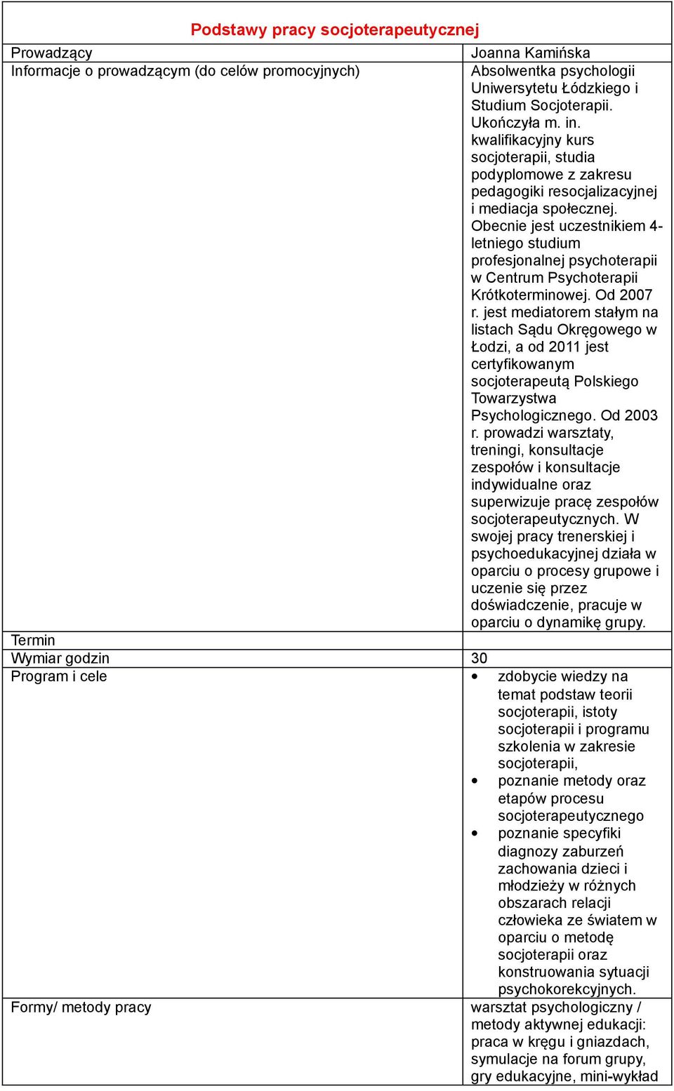 Obecnie jest uczestnikiem 4- letniego studium profesjonalnej psychoterapii w Centrum Psychoterapii Krótkoterminowej. Od 2007 r.