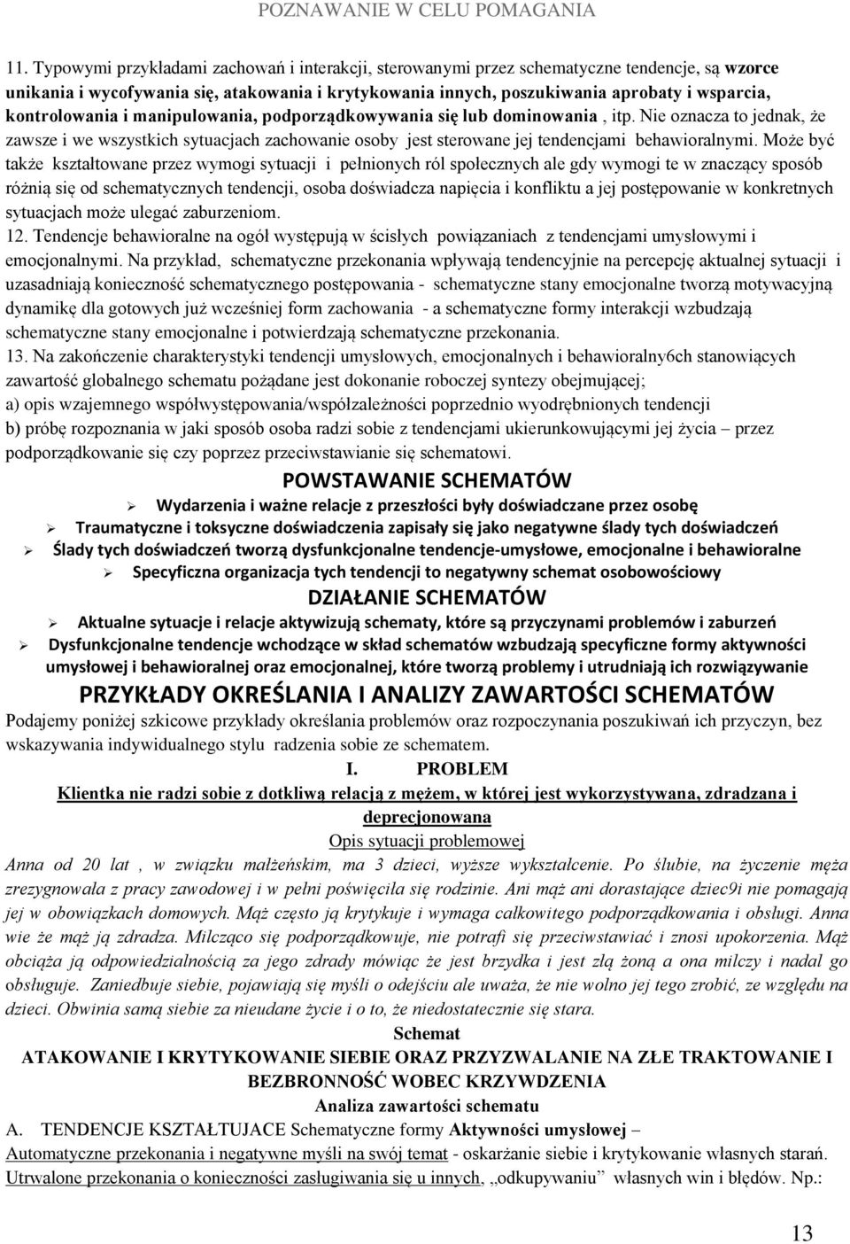 Może być także kształtowane przez wymogi sytuacji i pełnionych ról społecznych ale gdy wymogi te w znaczący sposób różnią się od schematycznych tendencji, osoba doświadcza napięcia i konfliktu a jej