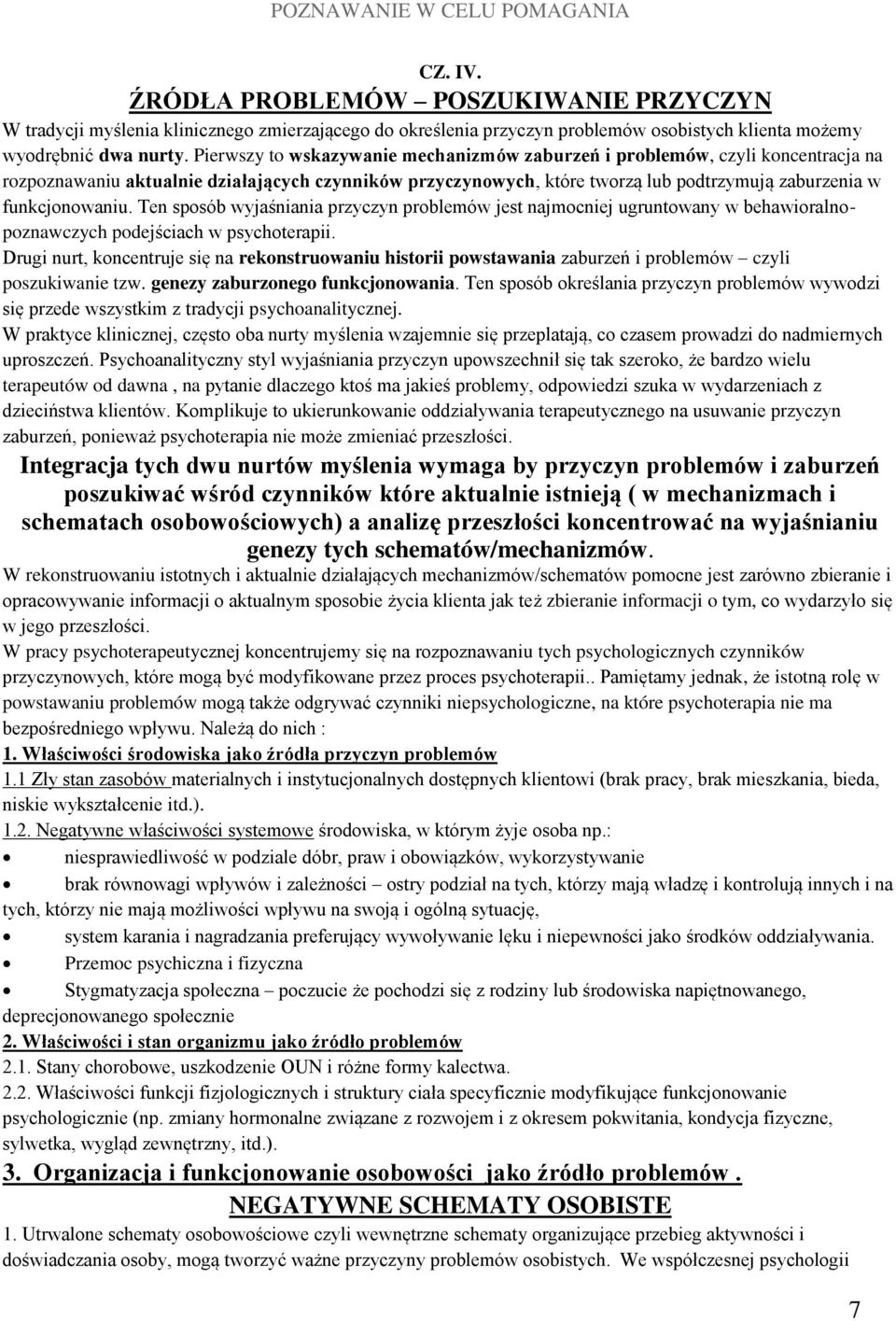 Ten sposób wyjaśniania przyczyn problemów jest najmocniej ugruntowany w behawioralnopoznawczych podejściach w psychoterapii.