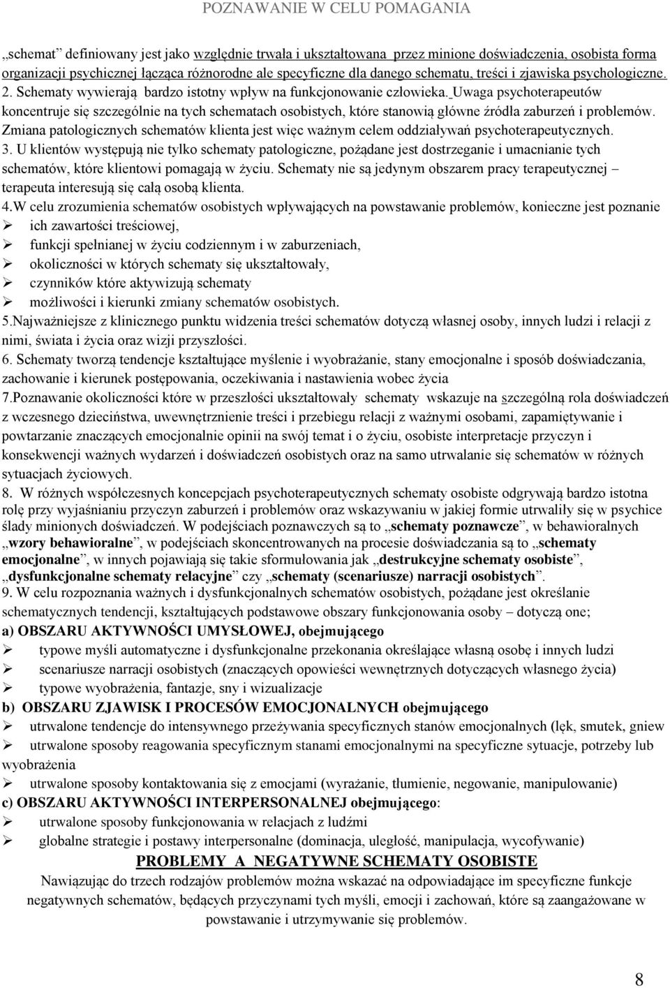 Uwaga psychoterapeutów koncentruje się szczególnie na tych schematach osobistych, które stanowią główne źródła zaburzeń i problemów.