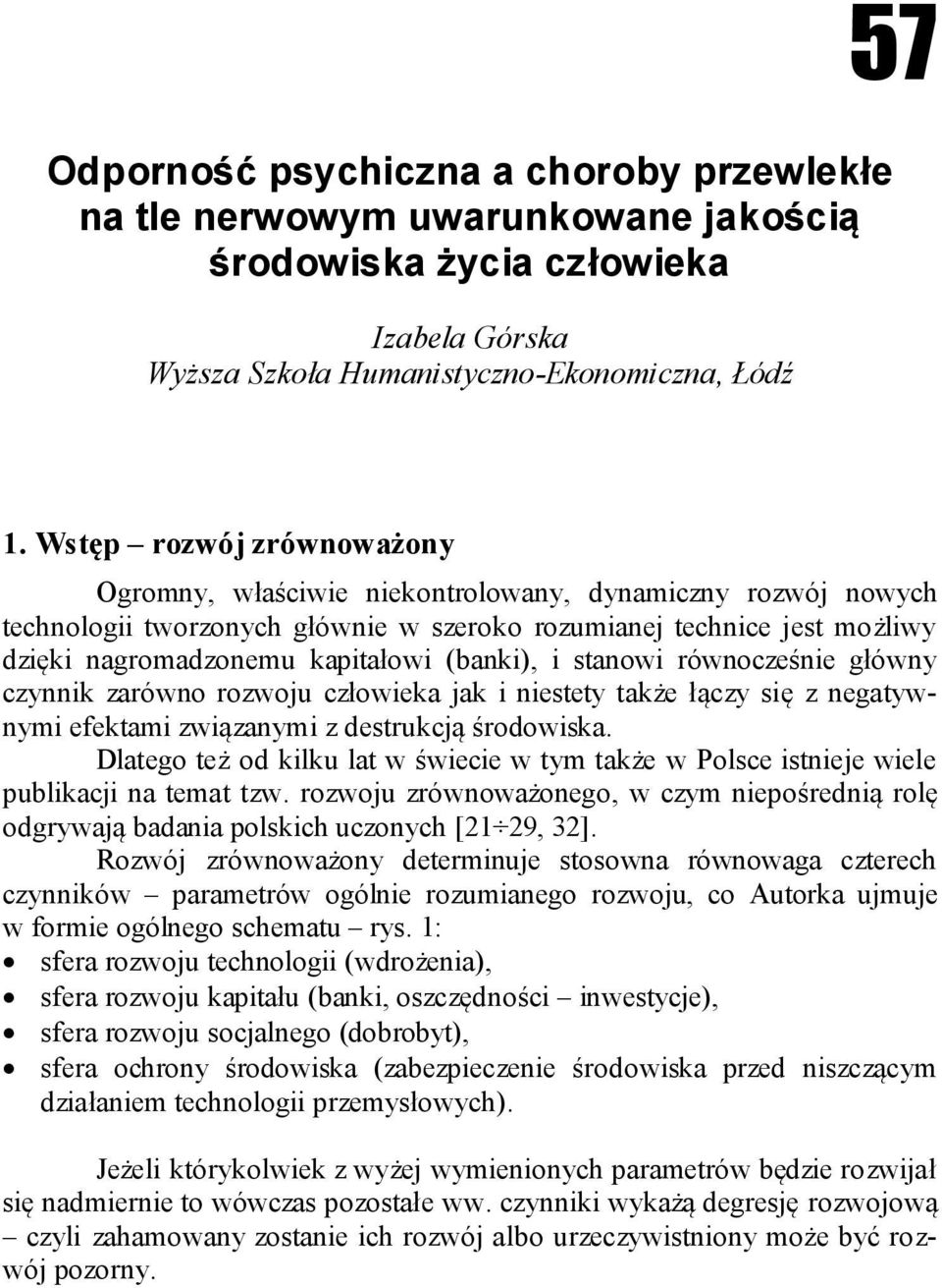 (banki), i stanowi równocześnie główny czynnik zarówno rozwoju człowieka jak i niestety także łączy się z negatywnymi efektami związanymi z destrukcją środowiska.