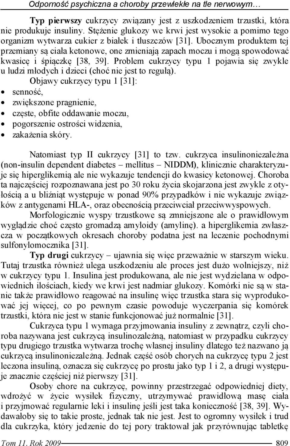 Ubocznym produktem tej przemiany są ciała ketonowe, one zmieniają zapach moczu i mogą spowodować kwasicę i śpiączkę [38, 39].