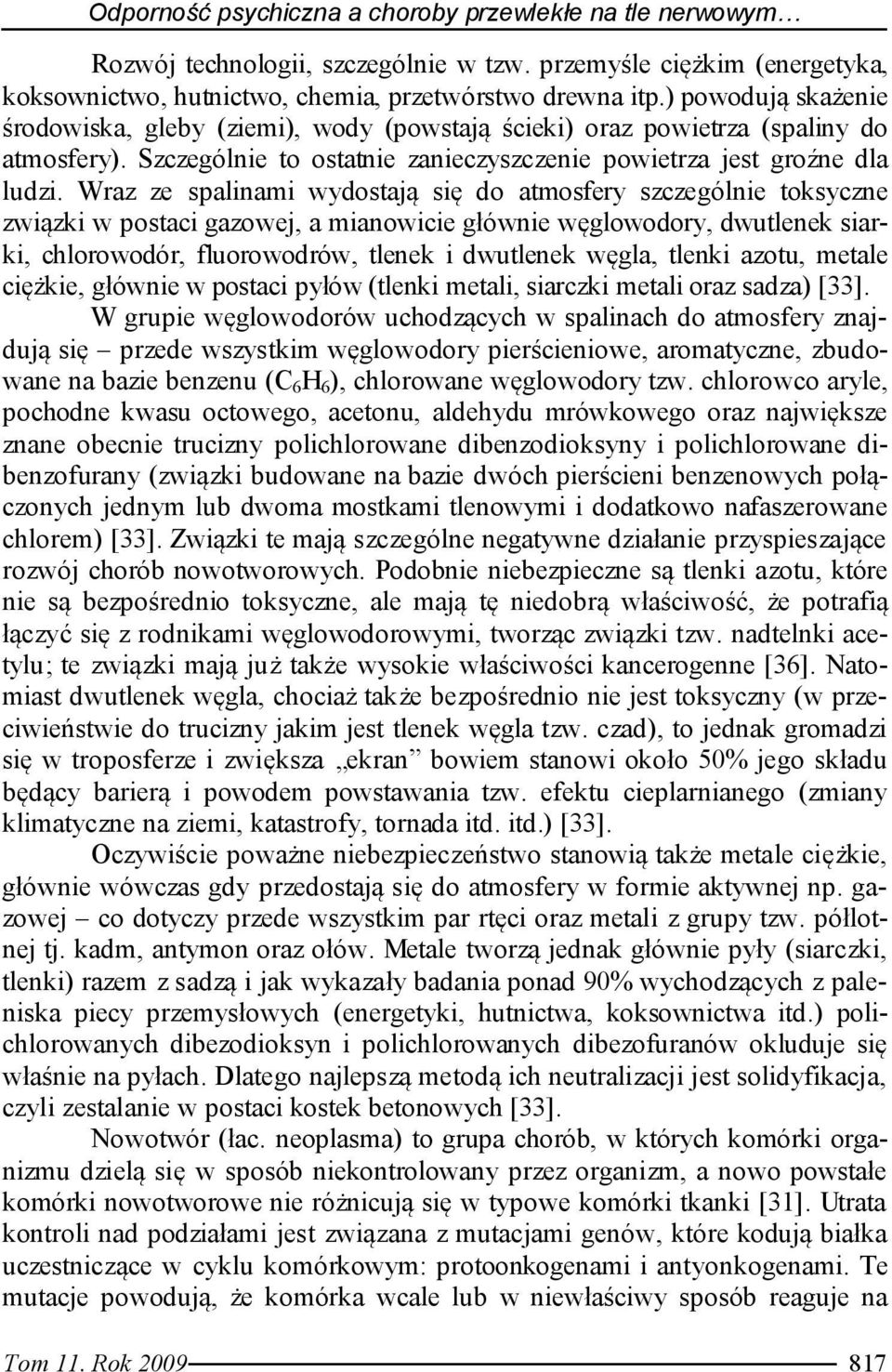 Wraz ze spalinami wydostają się do atmosfery szczególnie toksyczne związki w postaci gazowej, a mianowicie głównie węglowodory, dwutlenek siarki, chlorowodór, fluorowodrów, tlenek i dwutlenek węgla,