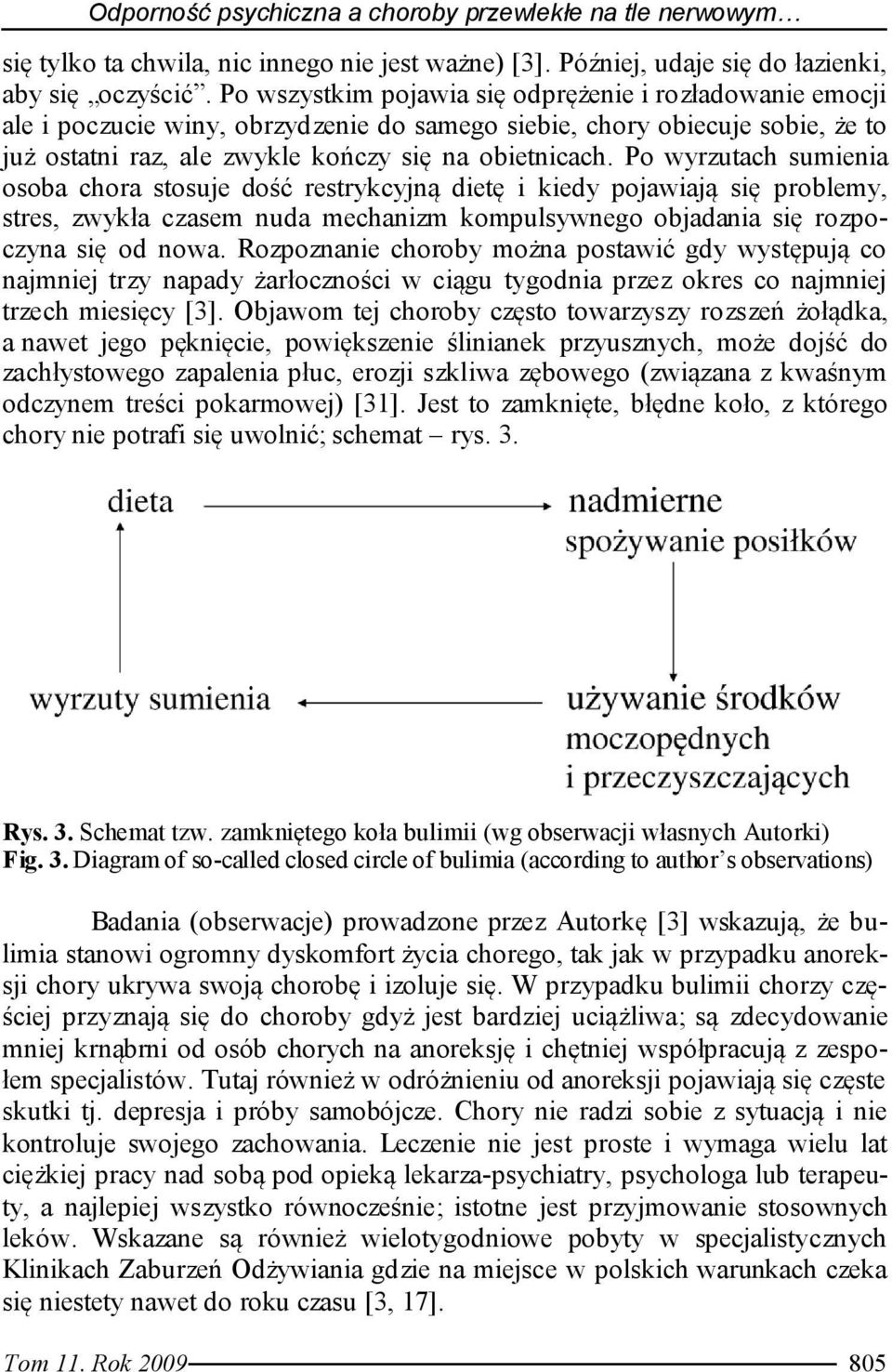 Po wyrzutach sumienia osoba chora stosuje dość restrykcyjną dietę i kiedy pojawiają się problemy, stres, zwykła czasem nuda mechanizm kompulsywnego objadania się rozpoczyna się od nowa.