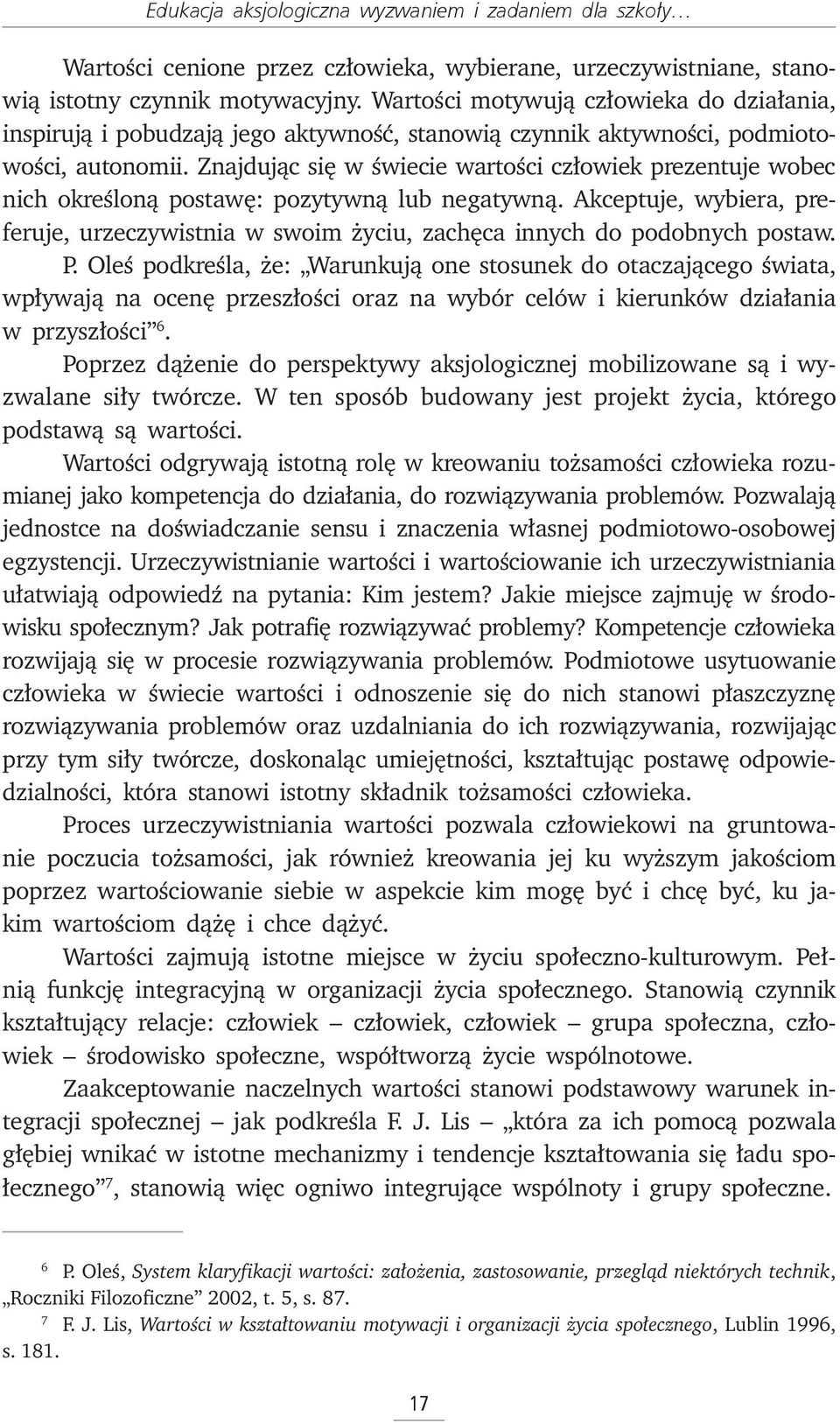 Znajdując się w świecie wartości człowiek prezentuje wobec nich określoną postawę: pozytywną lub negatywną.