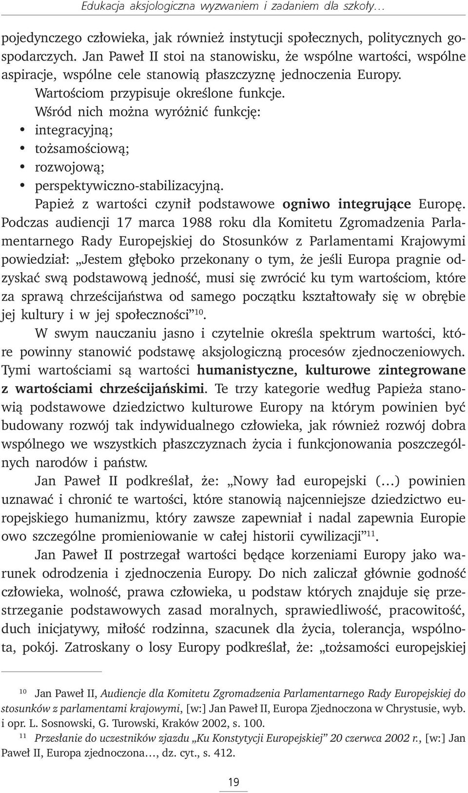 Wśród nich można wyróżnić funkcję: integracyjną; tożsamościową; rozwojową; perspektywiczno-stabilizacyjną. Papież z wartości czynił podstawowe ogniwo integrujące Europę.