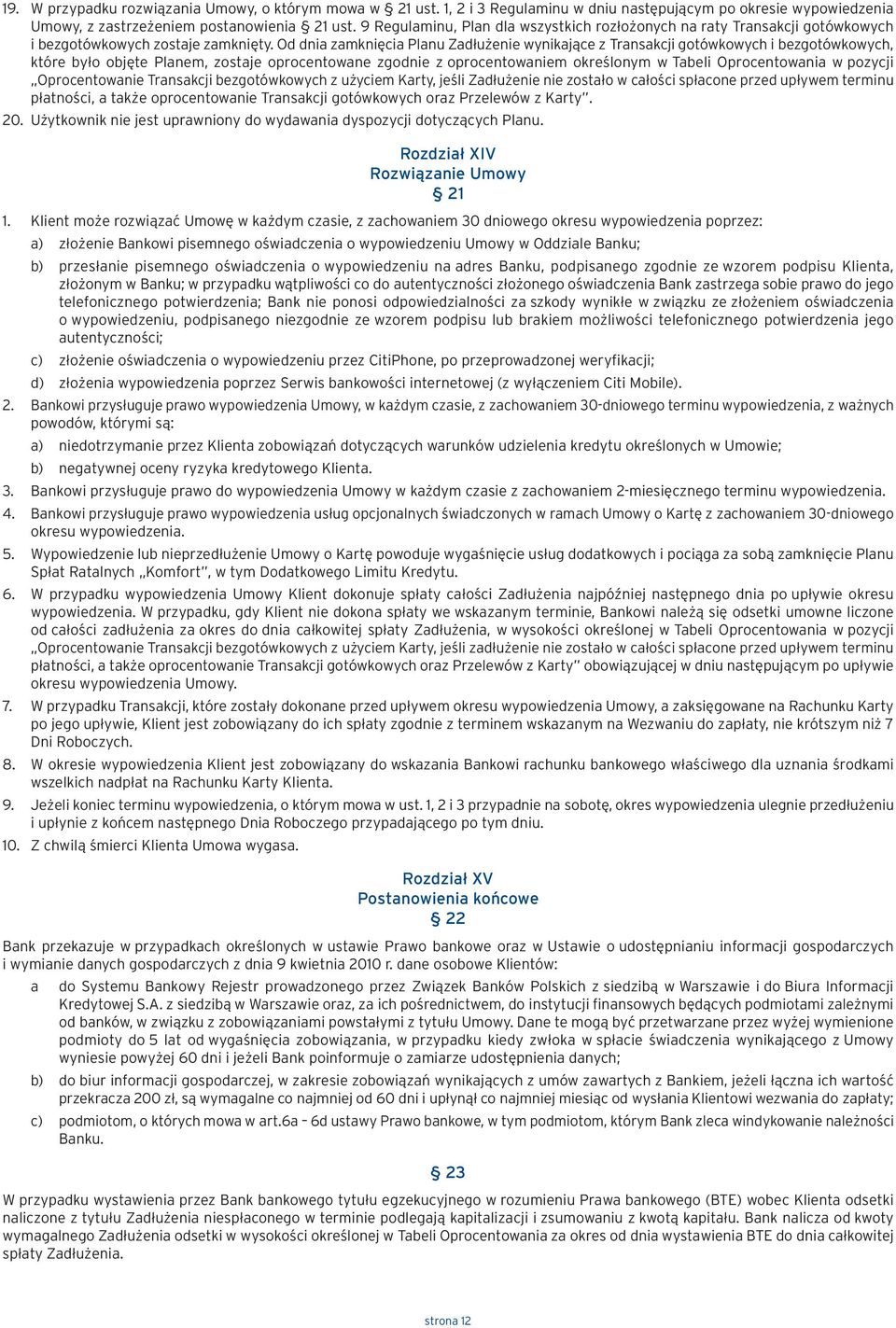 Od dnia zamknięcia Planu Zadłużenie wynikające z Transakcji gotówkowych i bezgotówkowych, które było objęte Planem, zostaje oprocentowane zgodnie z oprocentowaniem określonym w Tabeli Oprocentowania