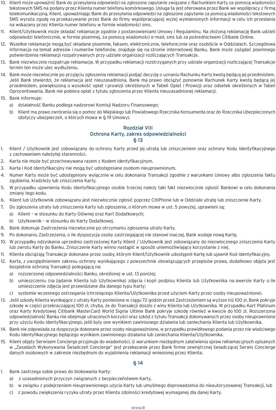 Klient, upoważniając Bank do przesyłania odpowiedzi na zgłoszone zapytanie za pomocą wiadomości tekstowych SMS wyraża zgodę na przekazywanie przez Bank do firmy współpracującej wyżej wymienionych