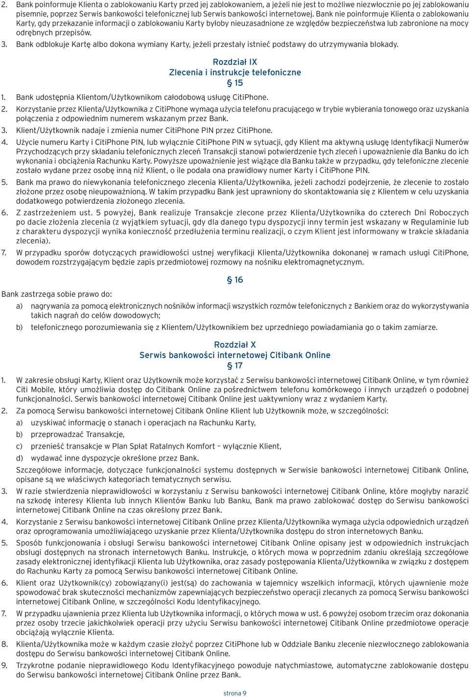 Bank nie poinformuje Klienta o zablokowaniu Karty, gdy przekazanie informacji o zablokowaniu Karty byłoby nieuzasadnione ze względów bezpieczeństwa lub zabronione na mocy odrębnych przepisów. 3.