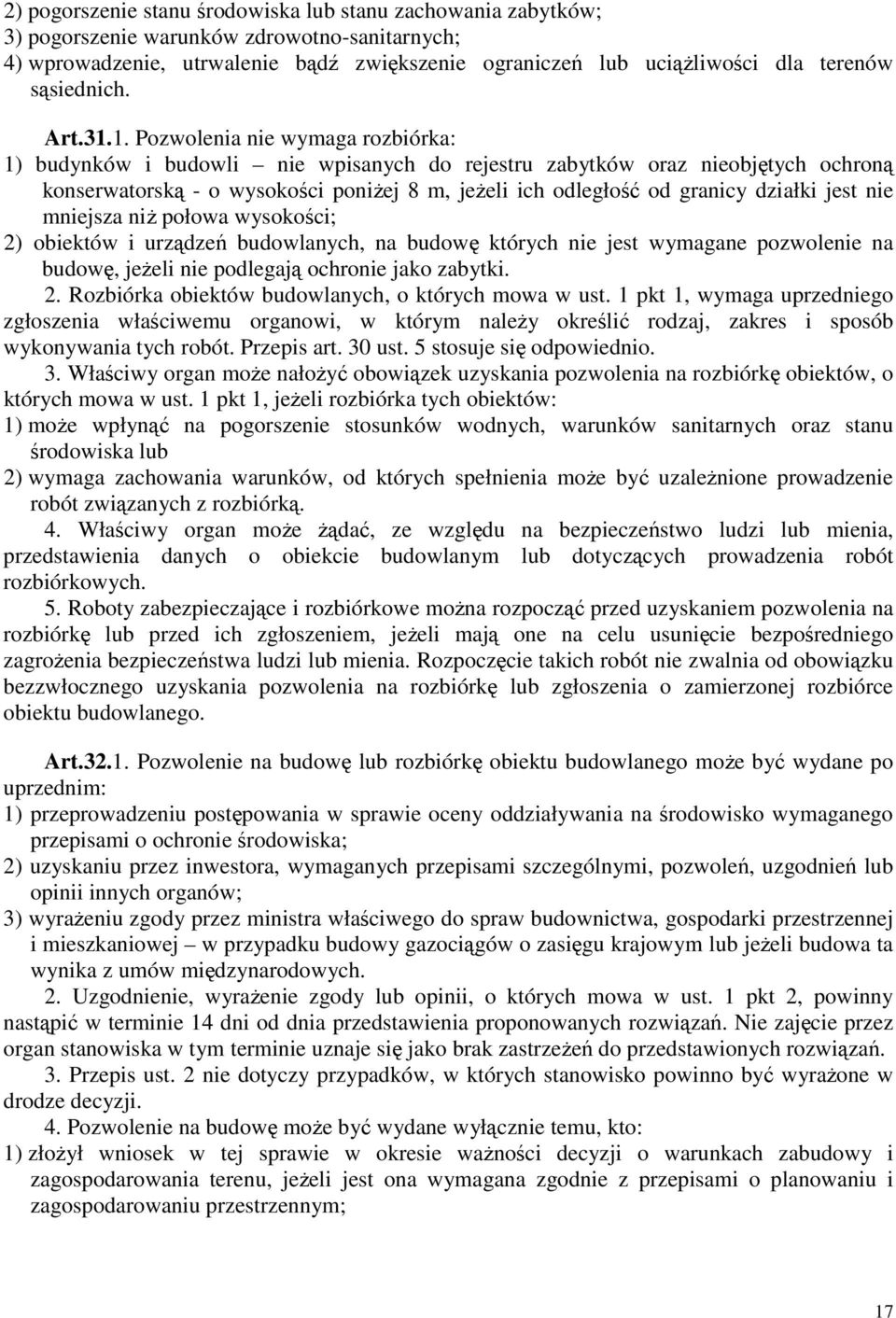 1. Pozwolenia nie wymaga rozbiórka: 1) budynków i budowli nie wpisanych do rejestru zabytków oraz nieobjętych ochroną konserwatorską - o wysokości poniŝej 8 m, jeŝeli ich odległość od granicy działki