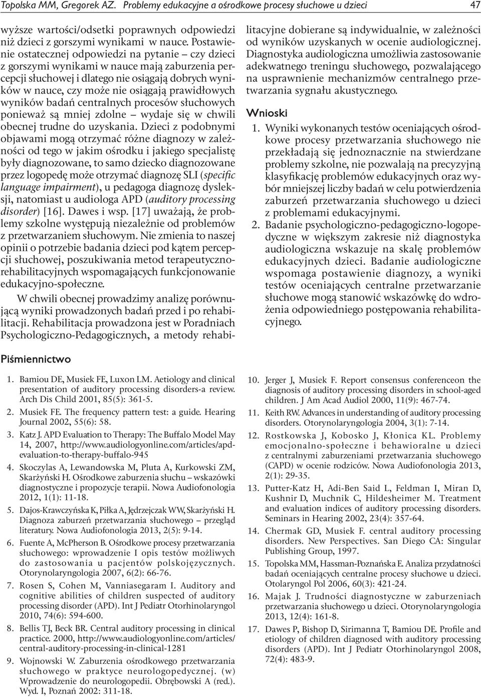 prawidłowych wyników badań centralnych procesów słuchowych ponieważ są mniej zdolne wydaje się w chwili obecnej trudne do uzyskania.