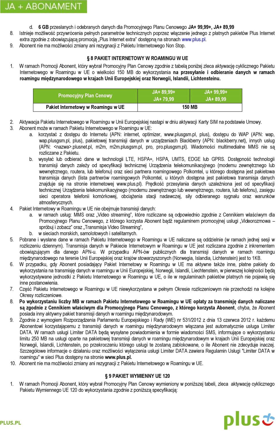 stronach www.plus.pl. 9. Abonent nie ma możliwości zmiany ani rezygnacji z Pakietu Internetowego Non Stop. 8 PAKIET INTERNETOWY W ROAMINGU W UE 1.