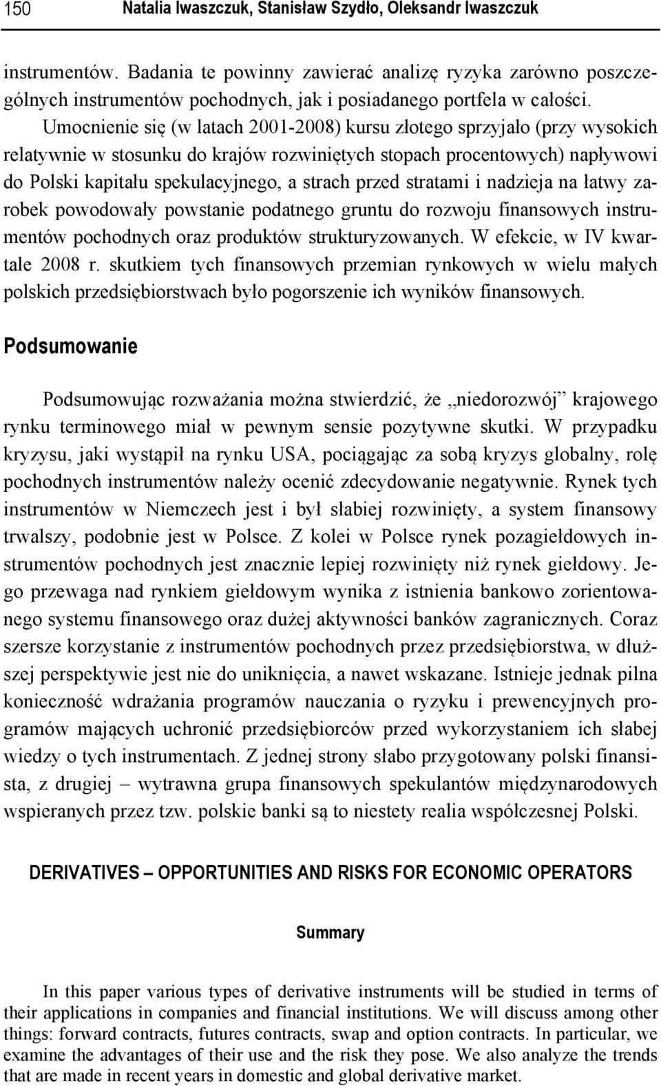 Umocnienie się (w latach 2001-2008) kursu złotego sprzyjało (przy wysokich relatywnie w stosunku do krajów rozwiniętych stopach procentowych) napływowi do Polski kapitału spekulacyjnego, a strach