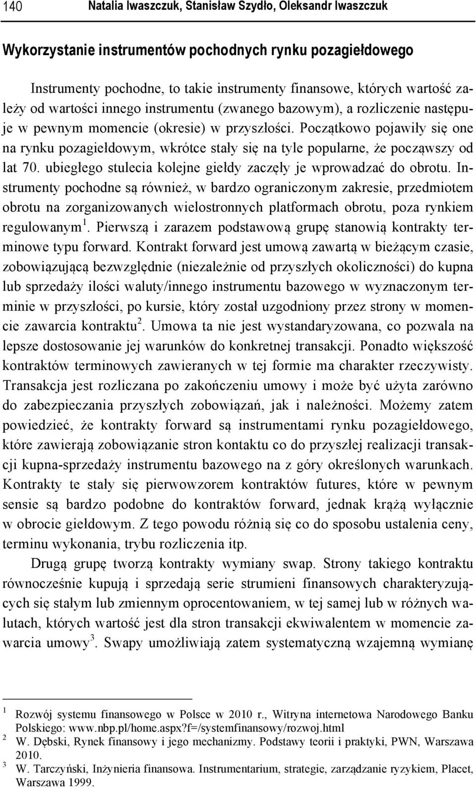 Początkowo pojawiły się one na rynku pozagiełdowym, wkrótce stały się na tyle popularne, że począwszy od lat 70. ubiegłego stulecia kolejne giełdy zaczęły je wprowadzać do obrotu.