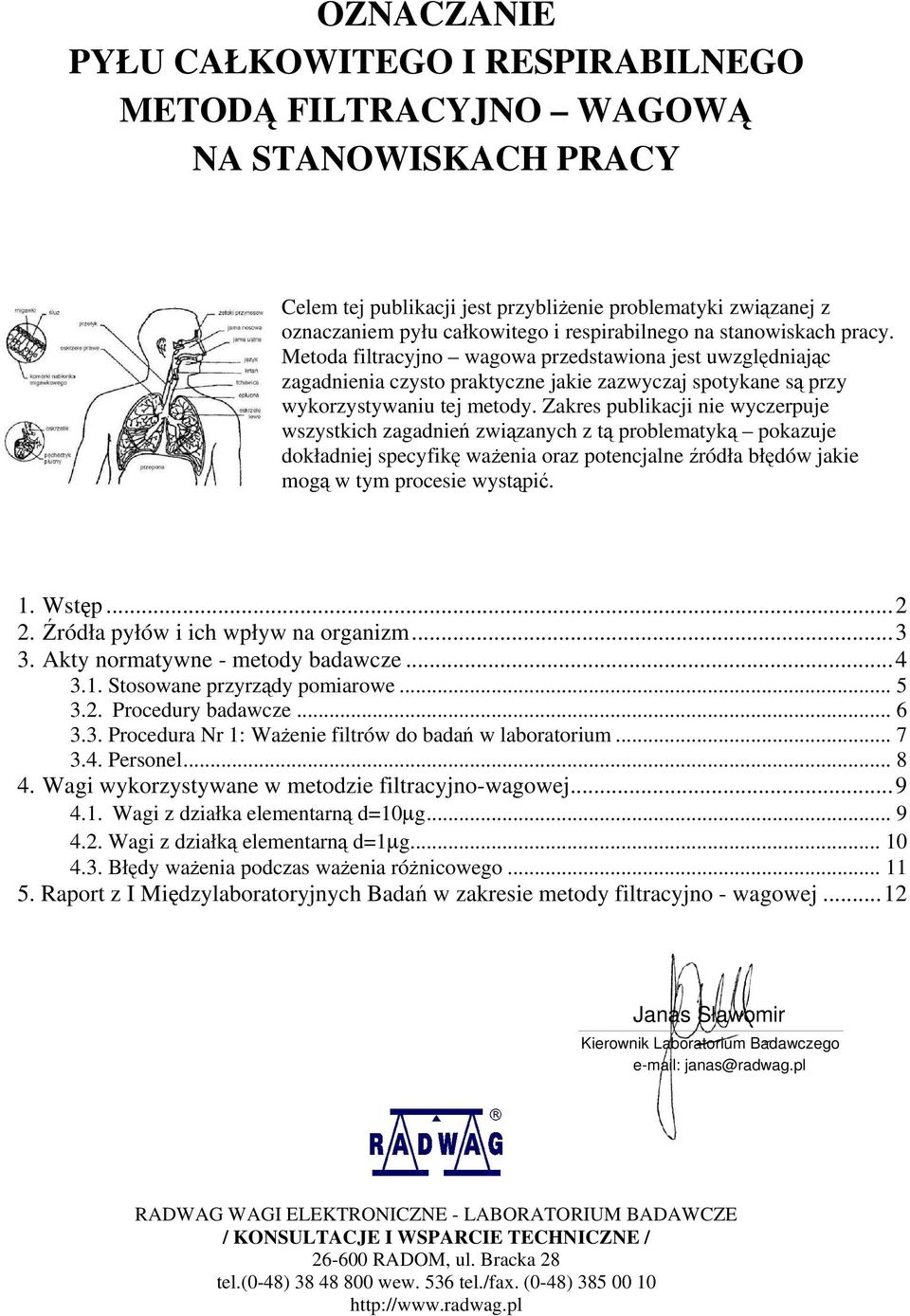 Zakres publikacji nie wyczerpuje wszystkich zagadnień związanych z tą problematyką pokazuje dokładniej specyfikę ważenia oraz potencjalne źródła błędów jakie mogą w tym procesie wystąpić. 1. Wstęp.