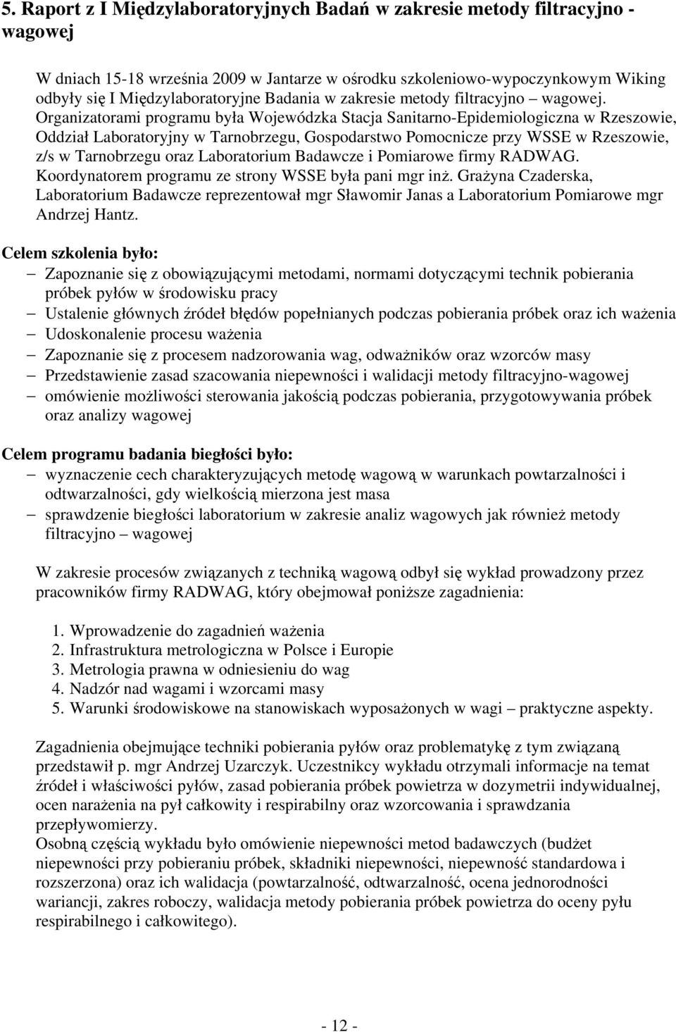 Organizatorami programu była Wojewódzka Stacja Sanitarno-Epidemiologiczna w Rzeszowie, Oddział Laboratoryjny w Tarnobrzegu, Gospodarstwo Pomocnicze przy WSSE w Rzeszowie, z/s w Tarnobrzegu oraz