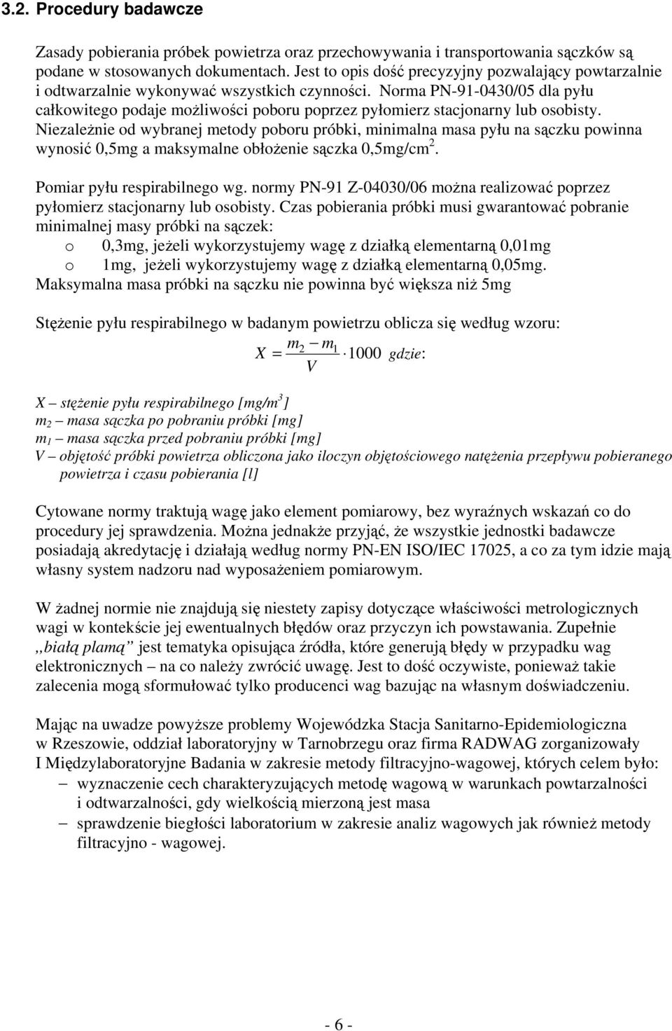 Norma PN-91-0430/05 dla pyłu całkowitego podaje możliwości poboru poprzez pyłomierz stacjonarny lub osobisty.