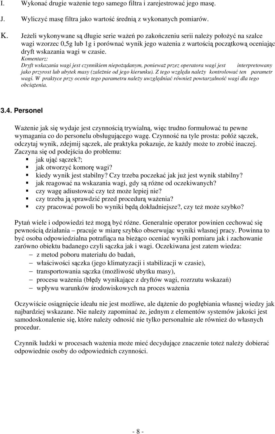 czasie. Komentarz: Dryft wskazania wagi jest czynnikiem niepożądanym, ponieważ przez operatora wagi jest interpretowany jako przyrost lub ubytek masy (zależnie od jego kierunku).