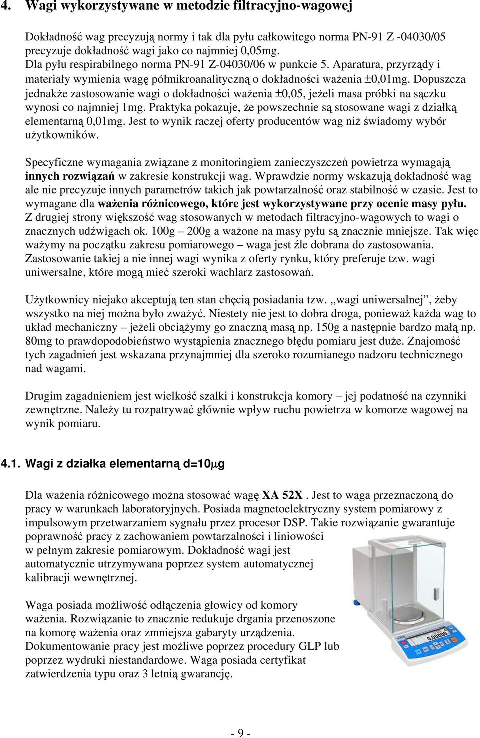 Dopuszcza jednakże zastosowanie wagi o dokładności ważenia ±0,05, jeżeli masa próbki na sączku wynosi co najmniej 1mg. Praktyka pokazuje, że powszechnie są stosowane wagi z działką elementarną 0,01mg.