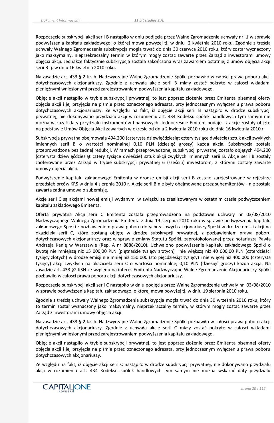 Zgodnie z treścią uchwały Walnego Zgromadzenia subskrypcja mogła trwad do dnia 30 czerwca 2010 roku, który został wyznaczony jako maksymalny, nieprzekraczalny termin w którym mogły zostad zawarte