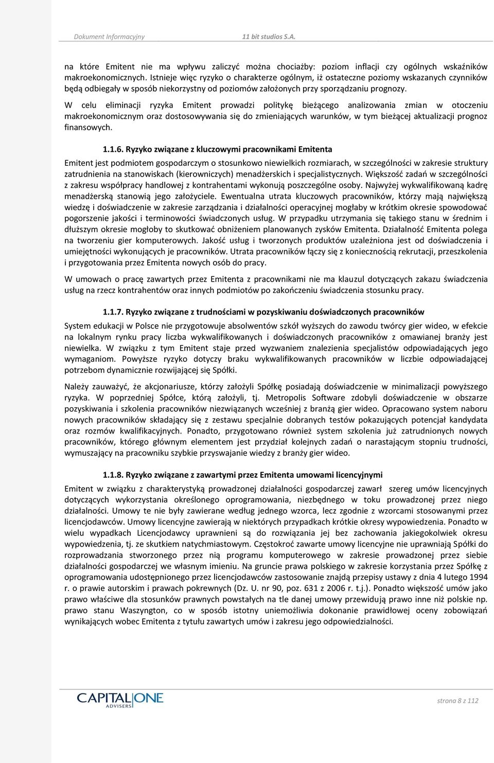 W celu eliminacji ryzyka Emitent prowadzi politykę bieżącego analizowania zmian w otoczeniu makroekonomicznym oraz dostosowywania się do zmieniających warunków, w tym bieżącej aktualizacji prognoz