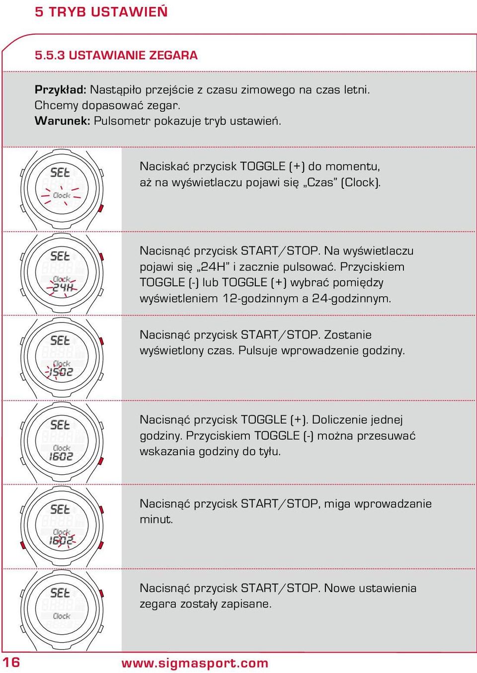 Przyciskiem TOGGLE (-) lub TOGGLE (+) wybrać pomiędzy wyświetleniem 12-godzinnym a 24-godzinnym. Nacisnąć przycisk START/STOP. Zostanie wyświetlony czas. Pulsuje wprowadzenie godziny.