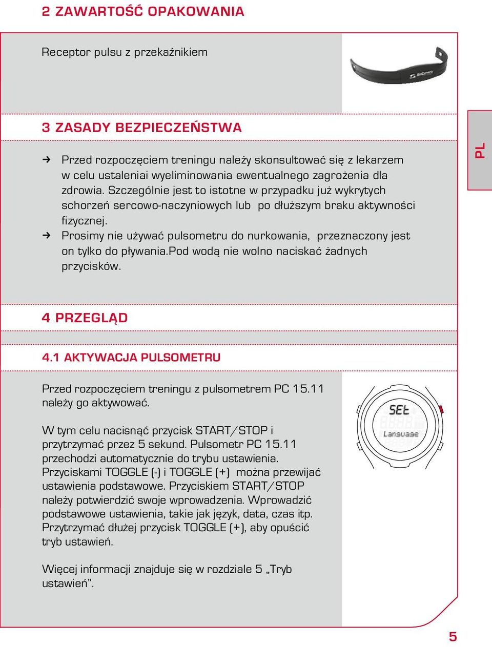 Prosimy nie używać pulsometru do nurkowania, przeznaczony jest on tylko do pływania.pod wodą nie wolno naciskać żadnych przycisków. PL 4 PRZEGLĄD 4.