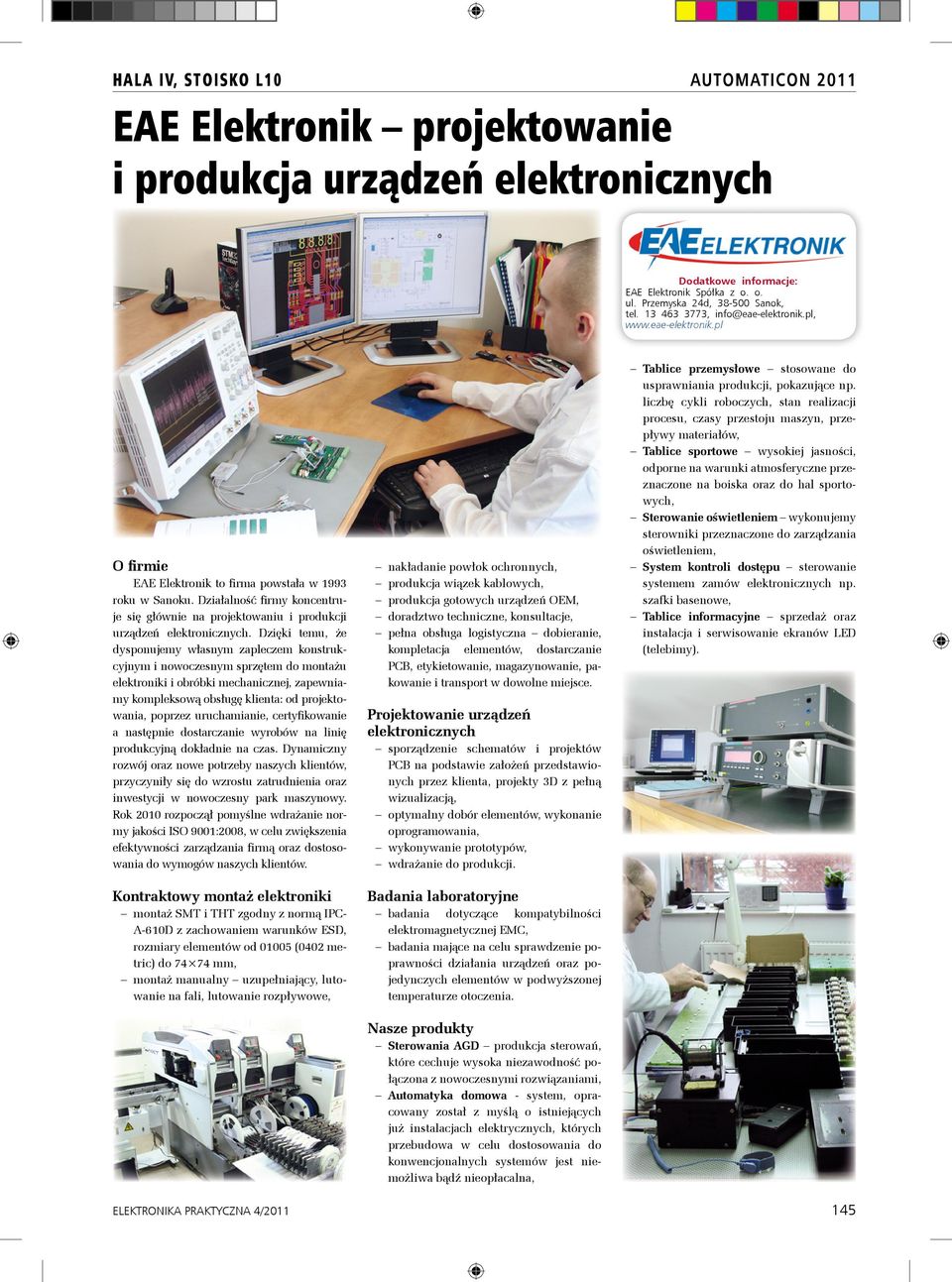 Działalność firmy koncentruje się głównie na projektowaniu i produkcji urządzeń elektronicznych.