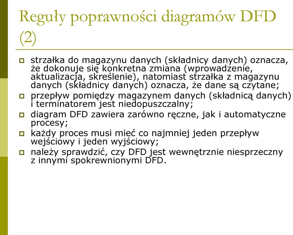 danych (składnicą danych) i terminatorem jest niedopuszczalny; diagram DFD zawiera zarówno ręczne, jak i automatyczne procesy; każdy proces