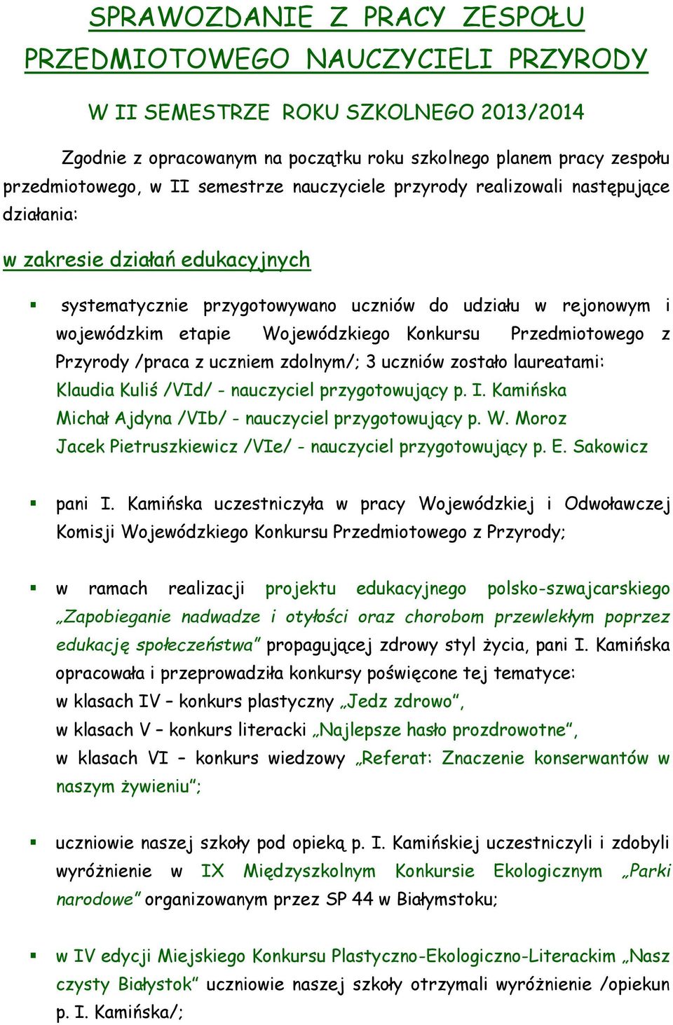 Konkursu Przedmiotowego z Przyrody /praca z uczniem zdolnym/; 3 uczniów zostało laureatami: Klaudia Kuliś /VId/ - nauczyciel przygotowujący p. I.