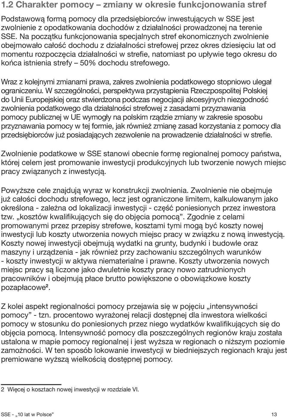 Na początku funkcjonowania specjalnych stref ekonomicznych zwolnienie obejmowało całość dochodu z działalności strefowej przez okres dziesięciu lat od momentu rozpoczęcia działalności w strefie,