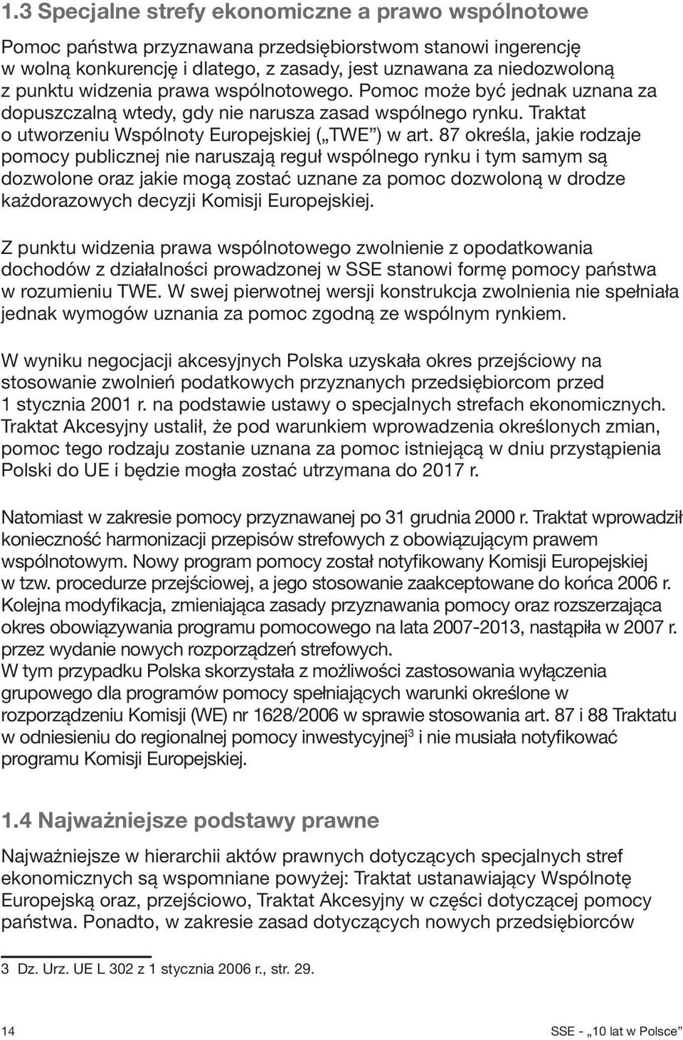 87 określa, jakie rodzaje pomocy publicznej nie naruszają reguł wspólnego rynku i tym samym są dozwolone oraz jakie mogą zostać uznane za pomoc dozwoloną w drodze każdorazowych decyzji Komisji