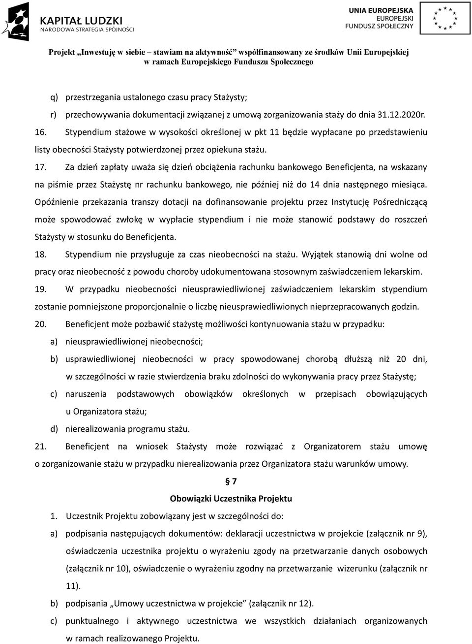 Za dzień zapłaty uważa się dzień obciążenia rachunku bankowego Beneficjenta, na wskazany na piśmie przez Stażystę nr rachunku bankowego, nie później niż do 14 dnia następnego miesiąca.