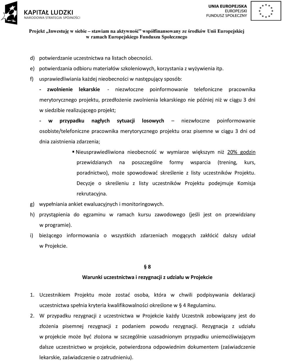 nie później niż w ciągu 3 dni w siedzibie realizującego projekt; - w przypadku nagłych sytuacji losowych niezwłoczne poinformowanie osobiste/telefoniczne pracownika merytorycznego projektu oraz