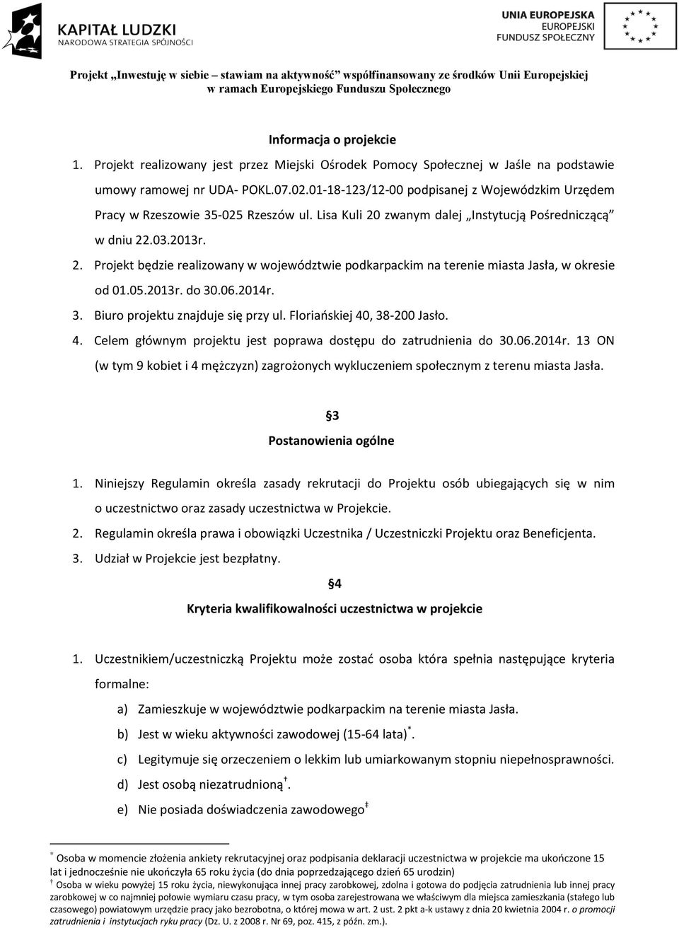 05.2013r. do 30.06.2014r. 3. Biuro projektu znajduje się przy ul. Floriańskiej 40, 38-200 Jasło. 4. Celem głównym projektu jest poprawa dostępu do zatrudnienia do 30.06.2014r. 13 ON (w tym 9 kobiet i 4 mężczyzn) zagrożonych wykluczeniem społecznym z terenu miasta Jasła.