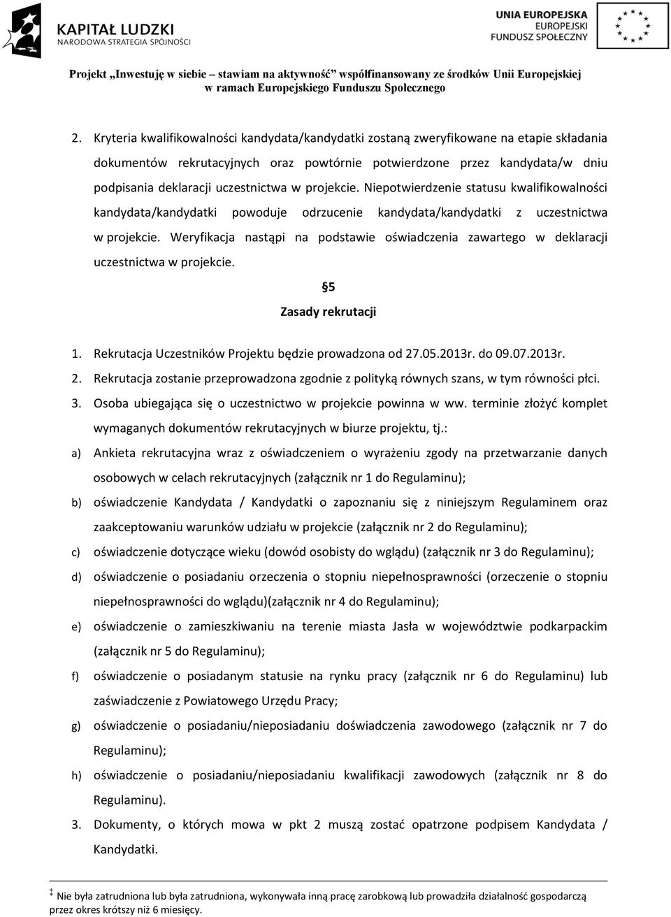 Weryfikacja nastąpi na podstawie oświadczenia zawartego w deklaracji uczestnictwa w projekcie. 5 Zasady rekrutacji 1. Rekrutacja Uczestników Projektu będzie prowadzona od 27